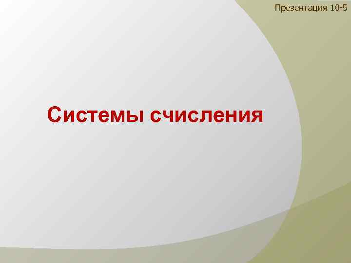 Презентация 10 -5 Системы счисления 