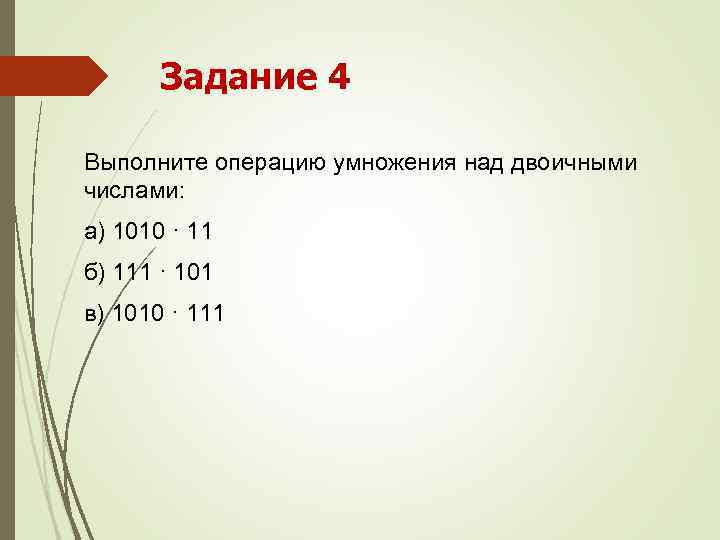 Задание 4 Выполните операцию умножения над двоичными числами: а) 1010 · 11 б) 111