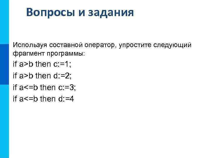 Вопросы и задания Используя составной оператор, упростите следующий фрагмент программы: if a>b then c: