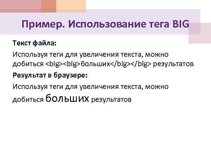 Пример. Использование тега BIG Текст файла: Используя теги для увеличения текста, можно добиться <big>больших</big>