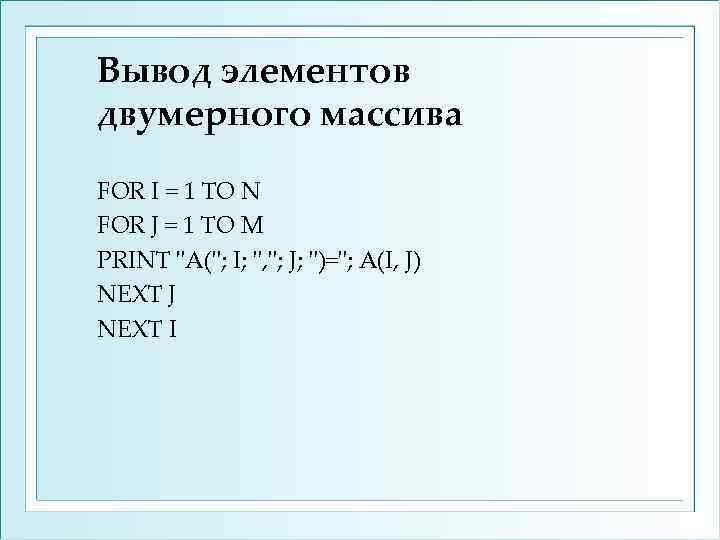 Вывод элементов двумерного массива FOR I = 1 TO N FOR J = 1