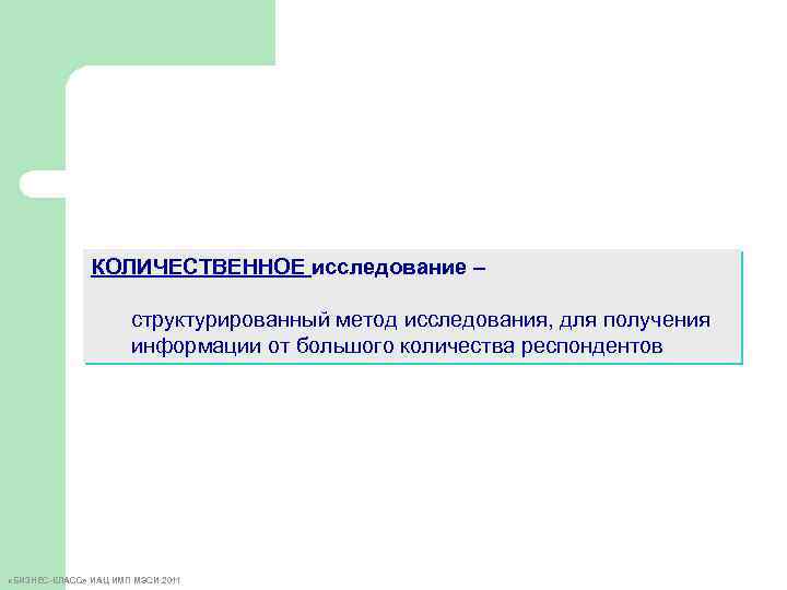 КОЛИЧЕСТВЕННОЕ исследование – структурированный метод исследования, для получения информации от большого количества респондентов «БИЗНЕС-КЛАСС»