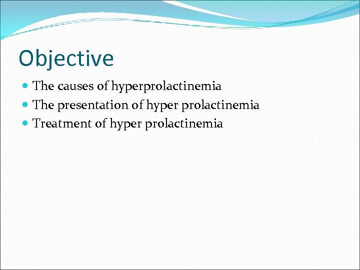 Objective The causes of hyperprolactinemia The presentation of hyper prolactinemia Treatment of hyper prolactinemia
