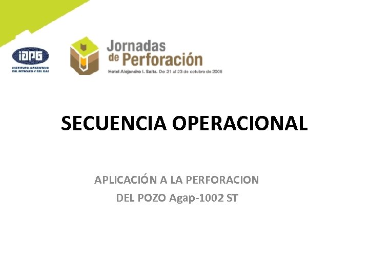 SECUENCIA OPERACIONAL APLICACIÓN A LA PERFORACION DEL POZO Agap-1002 ST 