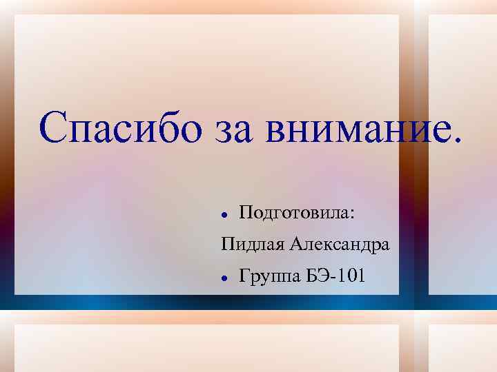 Спасибо за внимание. Подготовила: Пидлая Александра Группа БЭ-101 
