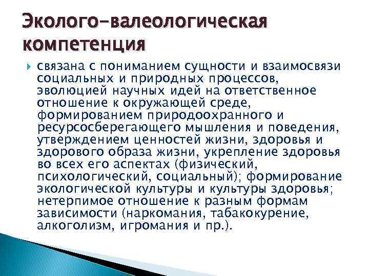 Эколого-валеологическая компетенция связана с пониманием сущности и взаимосвязи социальных и природных процессов, эволюцией научных