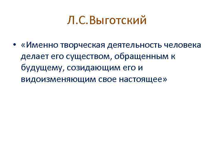Л. С. Выготский • «Именно творческая деятельность человека делает его существом, обращенным к будущему,