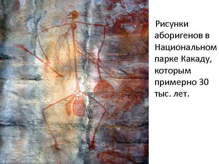  Рисунки аборигенов в Национальном парке Какаду, которым примерно 30 тыс. лет. 