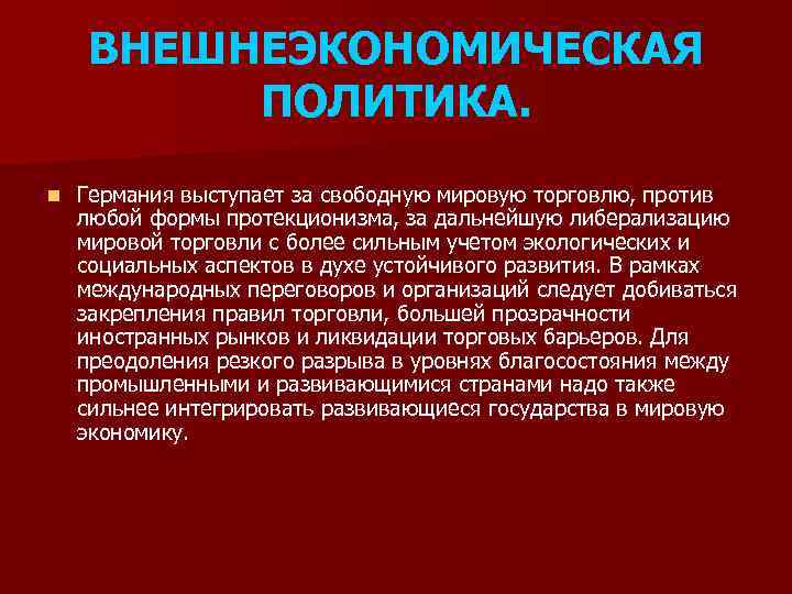ВНЕШНЕЭКОНОМИЧЕСКАЯ ПОЛИТИКА. n Германия выступает за свободную мировую торговлю, против любой формы протекционизма, за