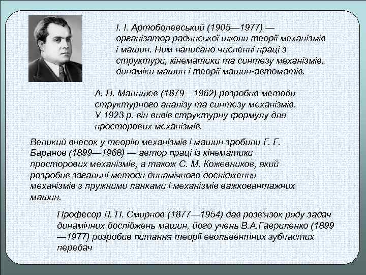 І. І. Артоболевський (1905— 1977) — організатор радянської школи теорії механізмів і машин. Ним