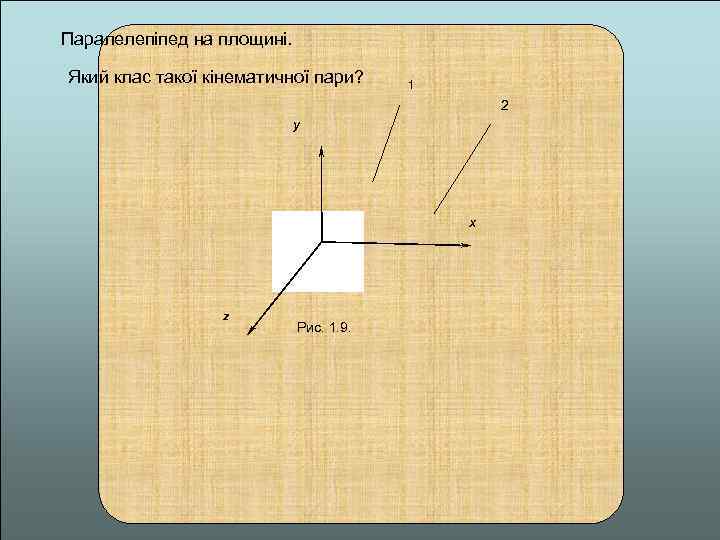 Паралелепіпед на площині. Який клас такої кінематичної пари? 1 2 y x z Рис.