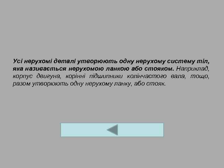 Усі нерухомі деталі утворюють одну нерухому систему тіл, яка називається нерухомою ланкою або стояком.