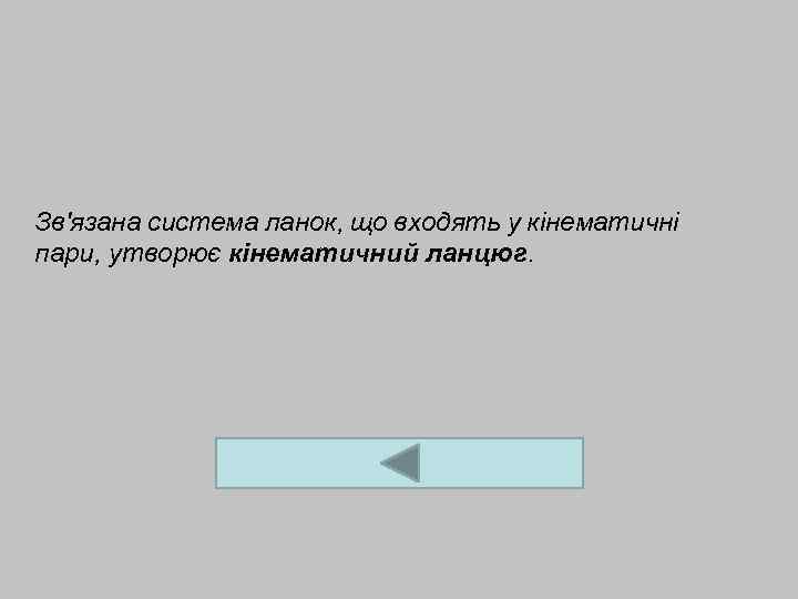 Зв'язана система ланок, що входять у кінематичні пари, утворює кінематичний ланцюг. 