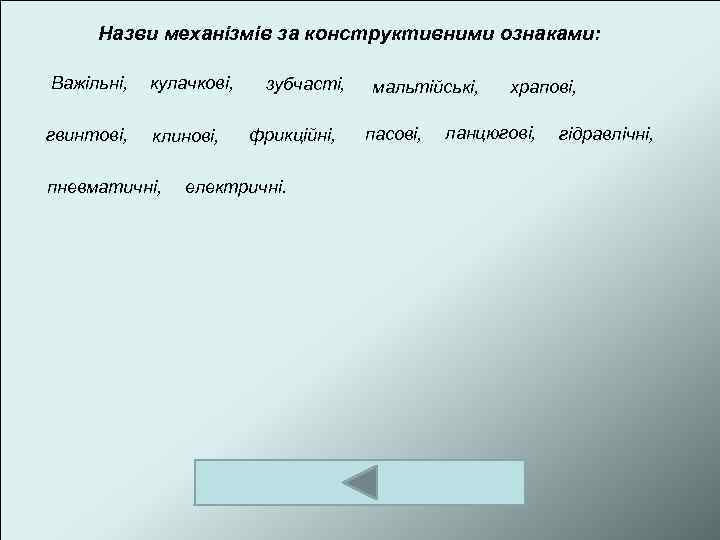 Назви механізмів за конструктивними ознаками: Важільні, кулачкові, гвинтові, клинові, пневматичні, зубчасті, фрикційні, електричні. мальтійські,