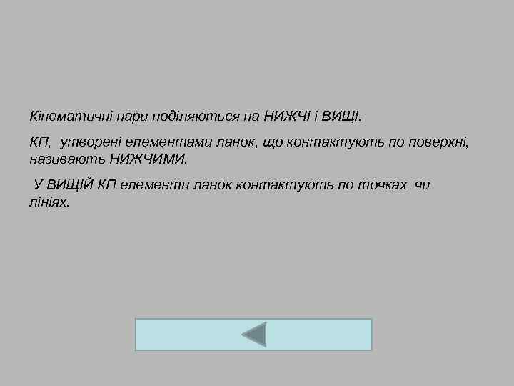 Кінематичні пари поділяються на НИЖЧІ і ВИЩІ. КП, утворені елементами ланок, що контактують по