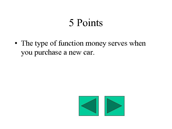 5 Points • The type of function money serves when you purchase a new