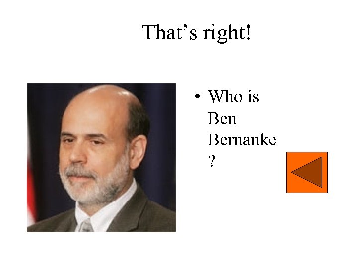 That’s right! • Who is Ben Bernanke ? 