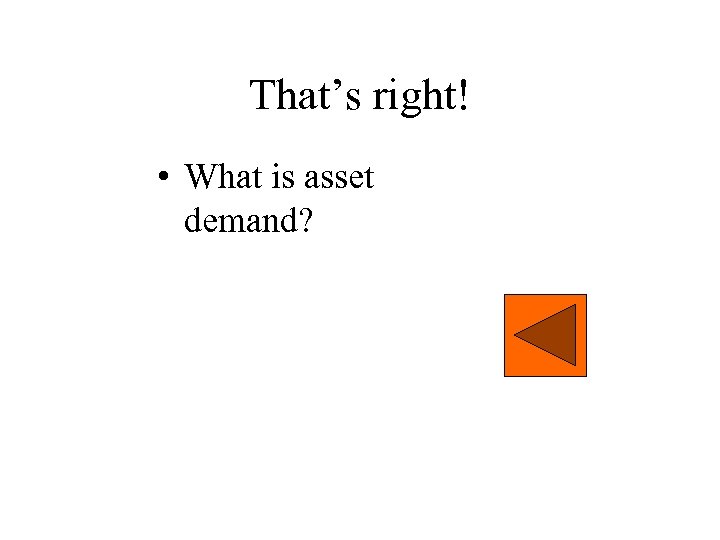 That’s right! • What is asset demand? 