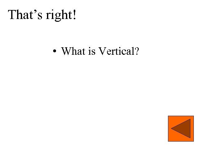 That’s right! • What is Vertical? 