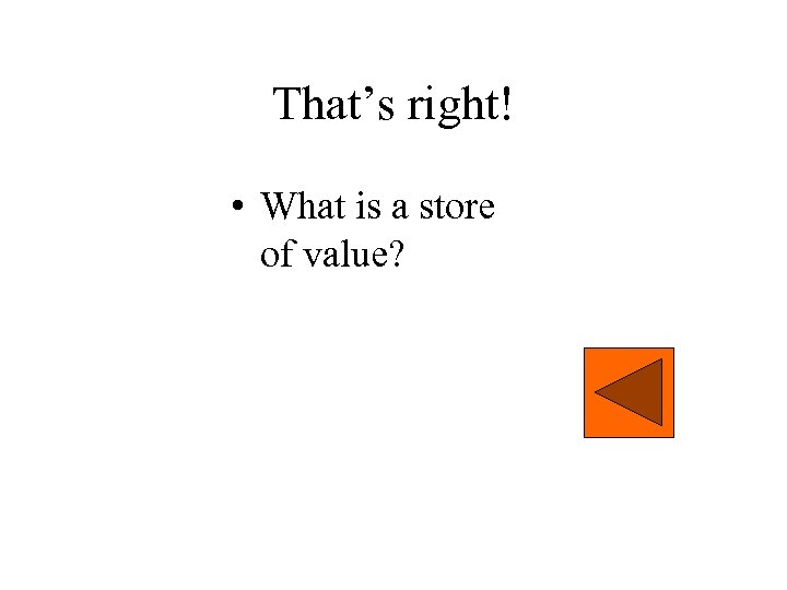 That’s right! • What is a store of value? 