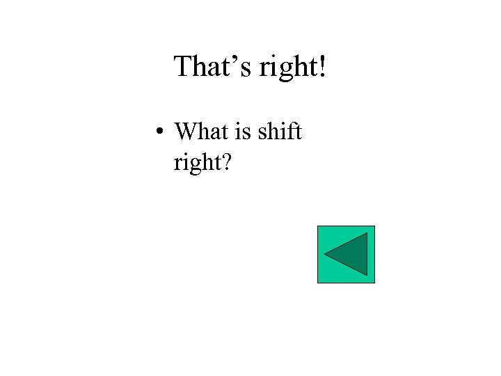 That’s right! • What is shift right? 