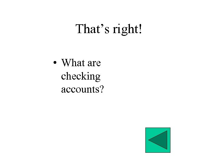 That’s right! • What are checking accounts? 