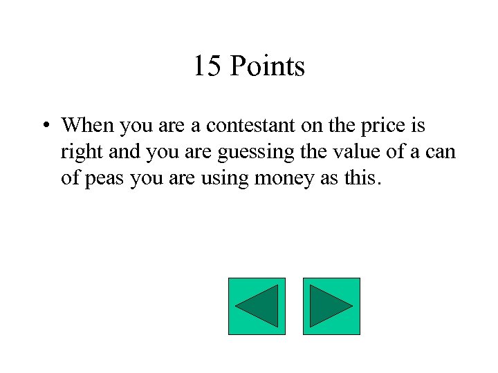 15 Points • When you are a contestant on the price is right and