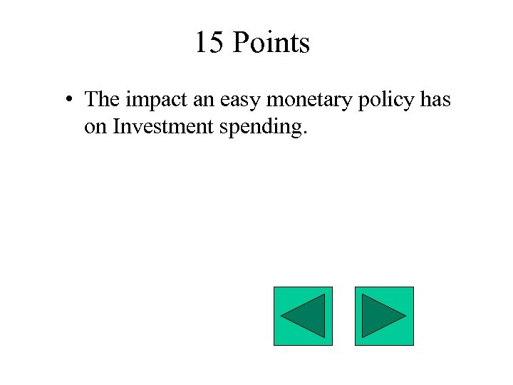 15 Points • The impact an easy monetary policy has on Investment spending. 
