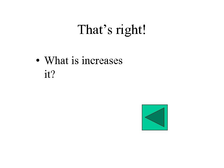 That’s right! • What is increases it? 