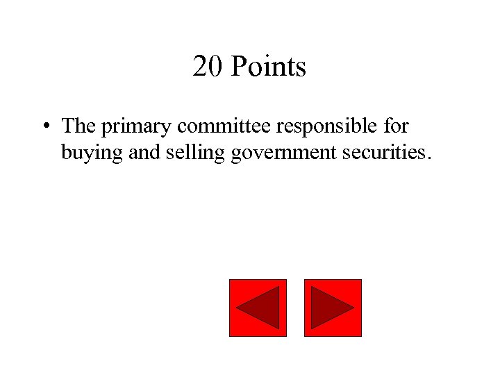 20 Points • The primary committee responsible for buying and selling government securities. 