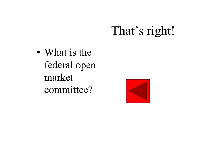 That’s right! • What is the federal open market committee? 