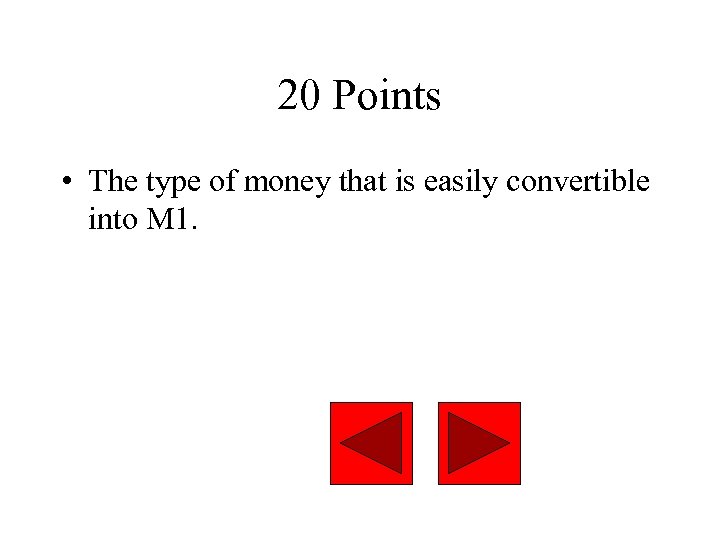 20 Points • The type of money that is easily convertible into M 1.