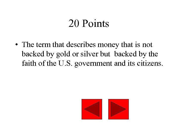 20 Points • The term that describes money that is not backed by gold