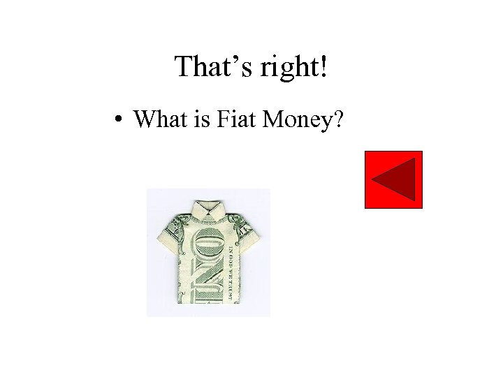 That’s right! • What is Fiat Money? 