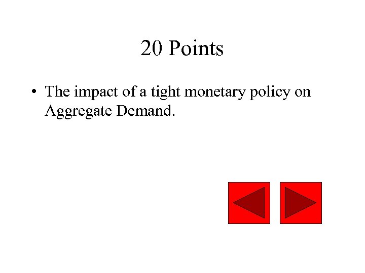 20 Points • The impact of a tight monetary policy on Aggregate Demand. 