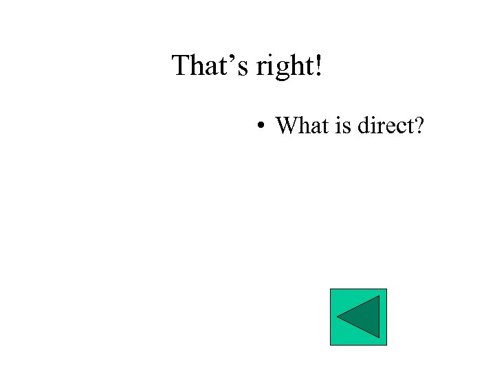 That’s right! • What is direct? 