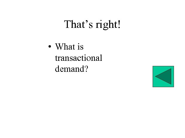 That’s right! • What is transactional demand? 