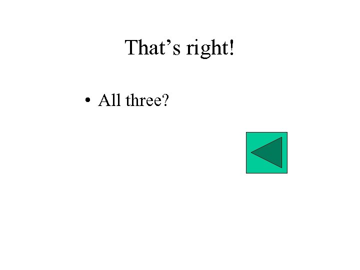 That’s right! • All three? 