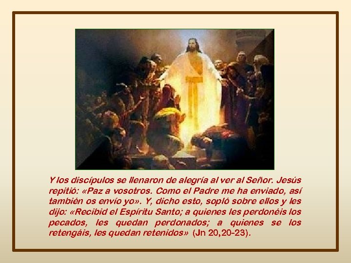Y los discípulos se llenaron de alegría al ver al Señor. Jesús repitió: «Paz
