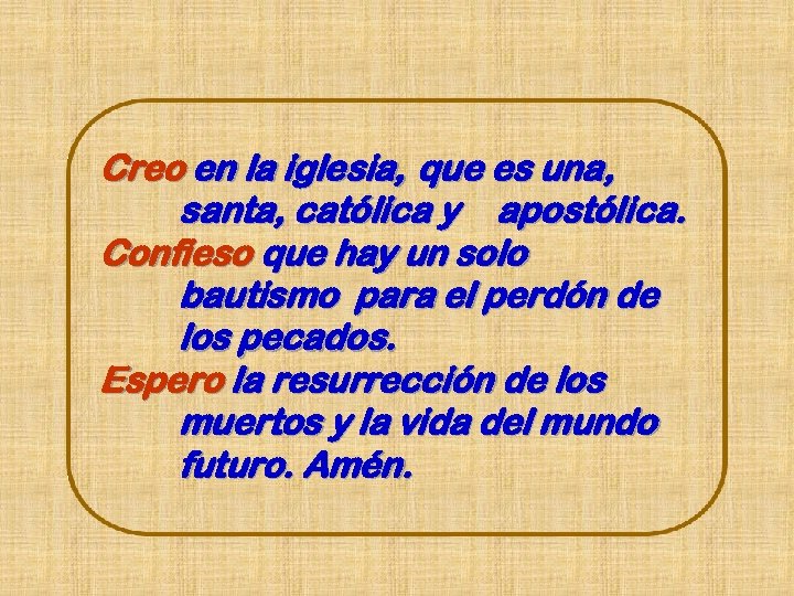 Creo en la iglesia, que es una, santa, católica y apostólica. Confieso que hay
