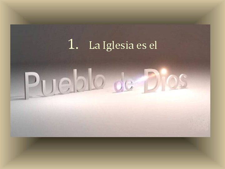 1. La Iglesia es el 