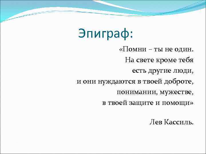 Эпиграф: «Помни – ты не один. На свете кроме тебя есть другие люди, и