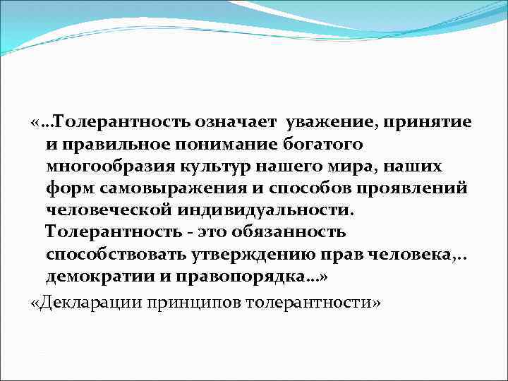  «…Толерантность означает уважение, принятие и правильное понимание богатого многообразия культур нашего мира, наших