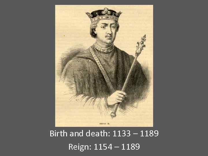 Birth and death: 1133 – 1189 Reign: 1154 – 1189 