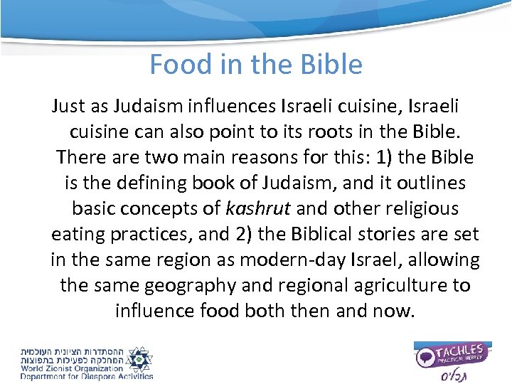 Food in the Bible Just as Judaism influences Israeli cuisine, Israeli cuisine can also