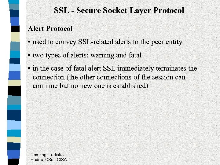SSL - Secure Socket Layer Protocol Alert Protocol • used to convey SSL-related alerts
