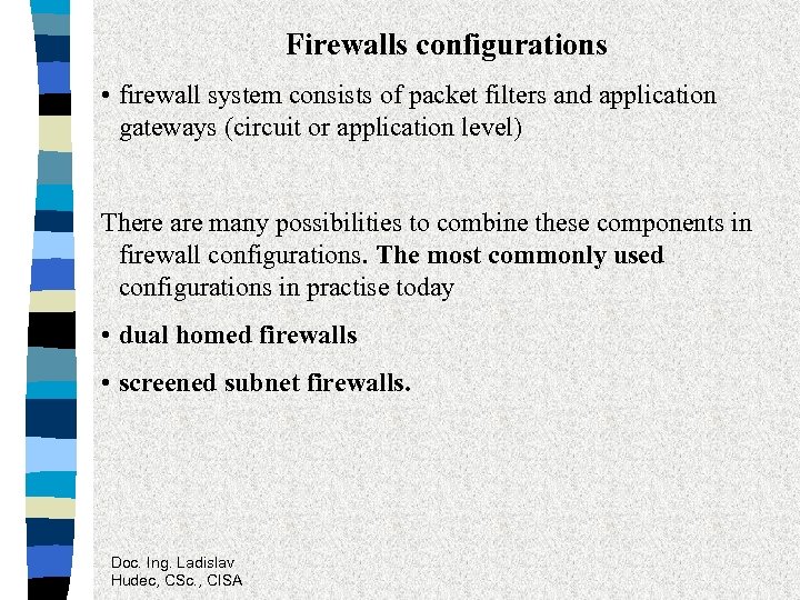 Firewalls configurations • firewall system consists of packet filters and application gateways (circuit or