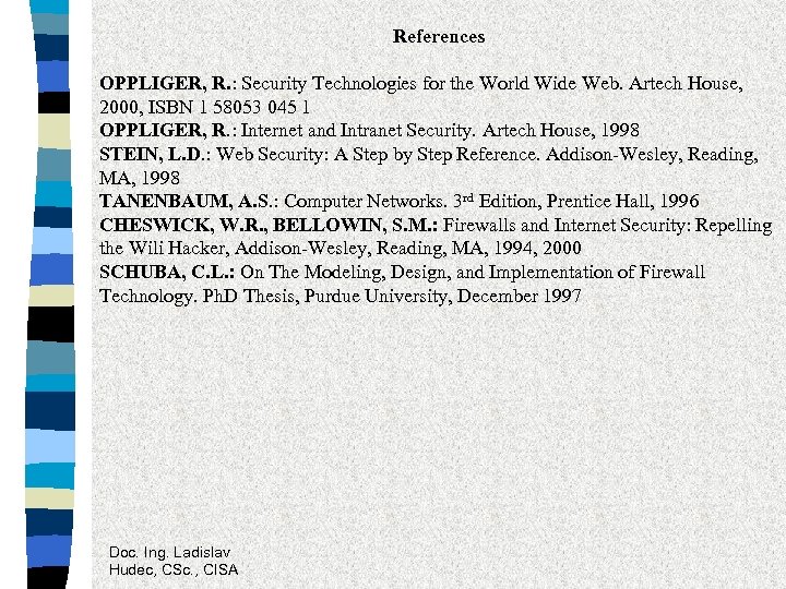 References OPPLIGER, R. : Security Technologies for the World Wide Web. Artech House, 2000,