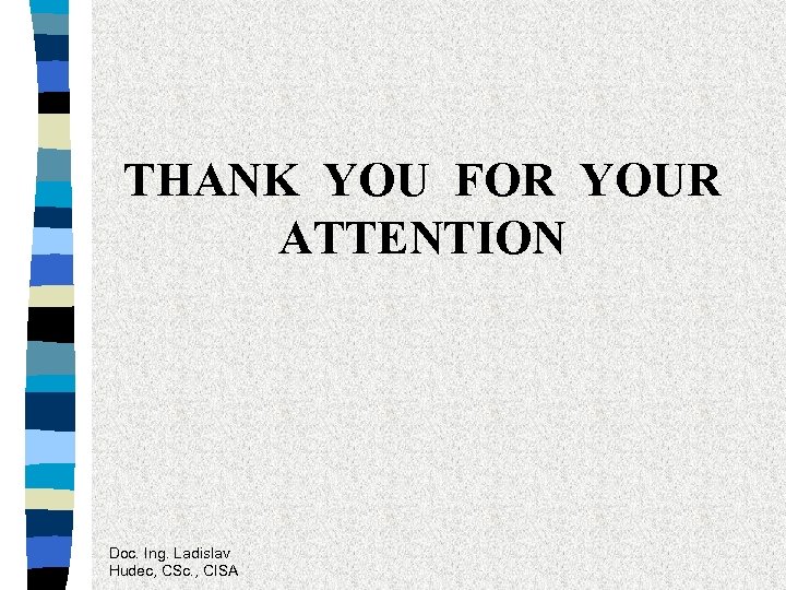 THANK YOU FOR YOUR ATTENTION Doc. Ing. Ladislav Hudec, CSc. , CISA 