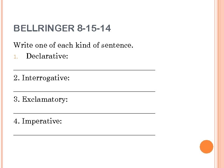 BELLRINGER 8 -15 -14 Write one of each kind of sentence. 1. Declarative: ___________________
